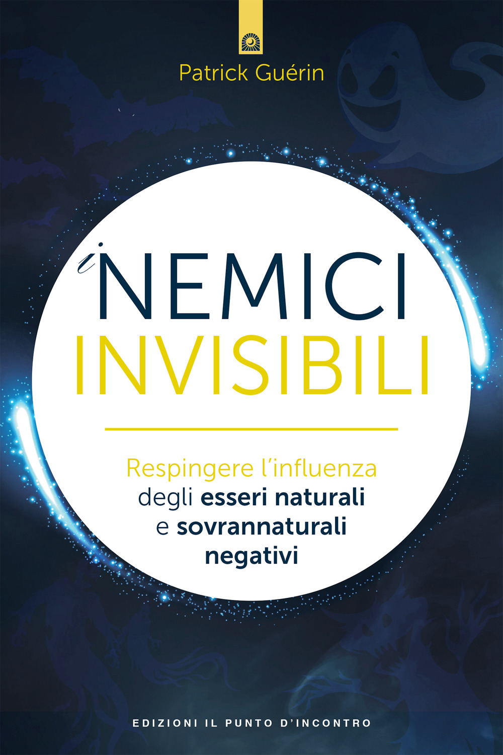 I nemici invisibili. Respingere l’influenza degli esseri naturali e sovrannaturali negativi