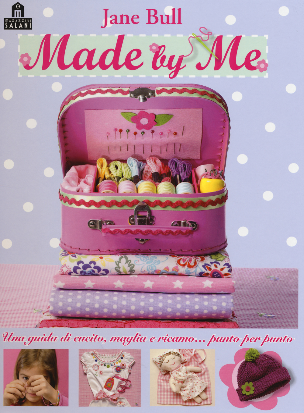 Made by me. Una guida di cucito, maglia e ricamo... punto per punto
