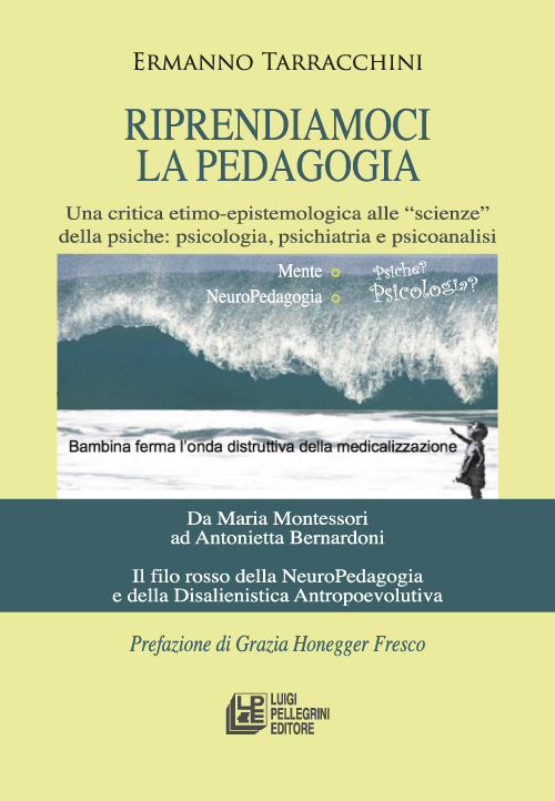 Riprendiamoci la pedagogia. Una critica etimo-epistemologica alle «scienze» della psiche. Psicologia, psichiatria e psicoanalisi