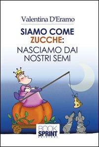 Siamo come zucche. Nasciamo dai nostri semi