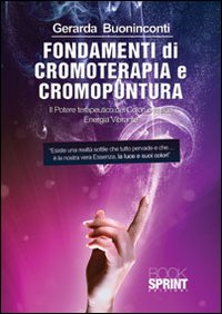 Fondamenti di cromoterapia e cromopuntura. Il potere terapeutico dei colori e la sua energia vibrante