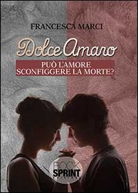 Dolceamaro. Può l'amore sconfiggere la morte