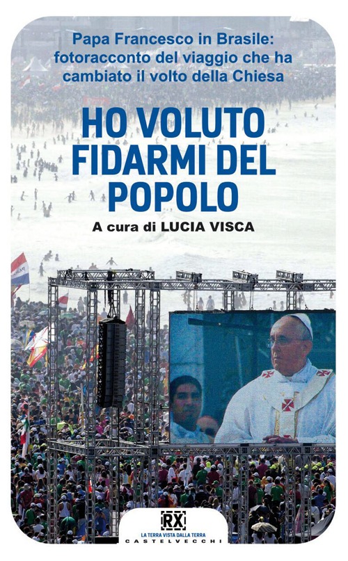 Ho voluto fidarmi del popolo. Papa Francesco in Brasile: fotoracconto del viaggio che ha cambiato il volto della Chiesa