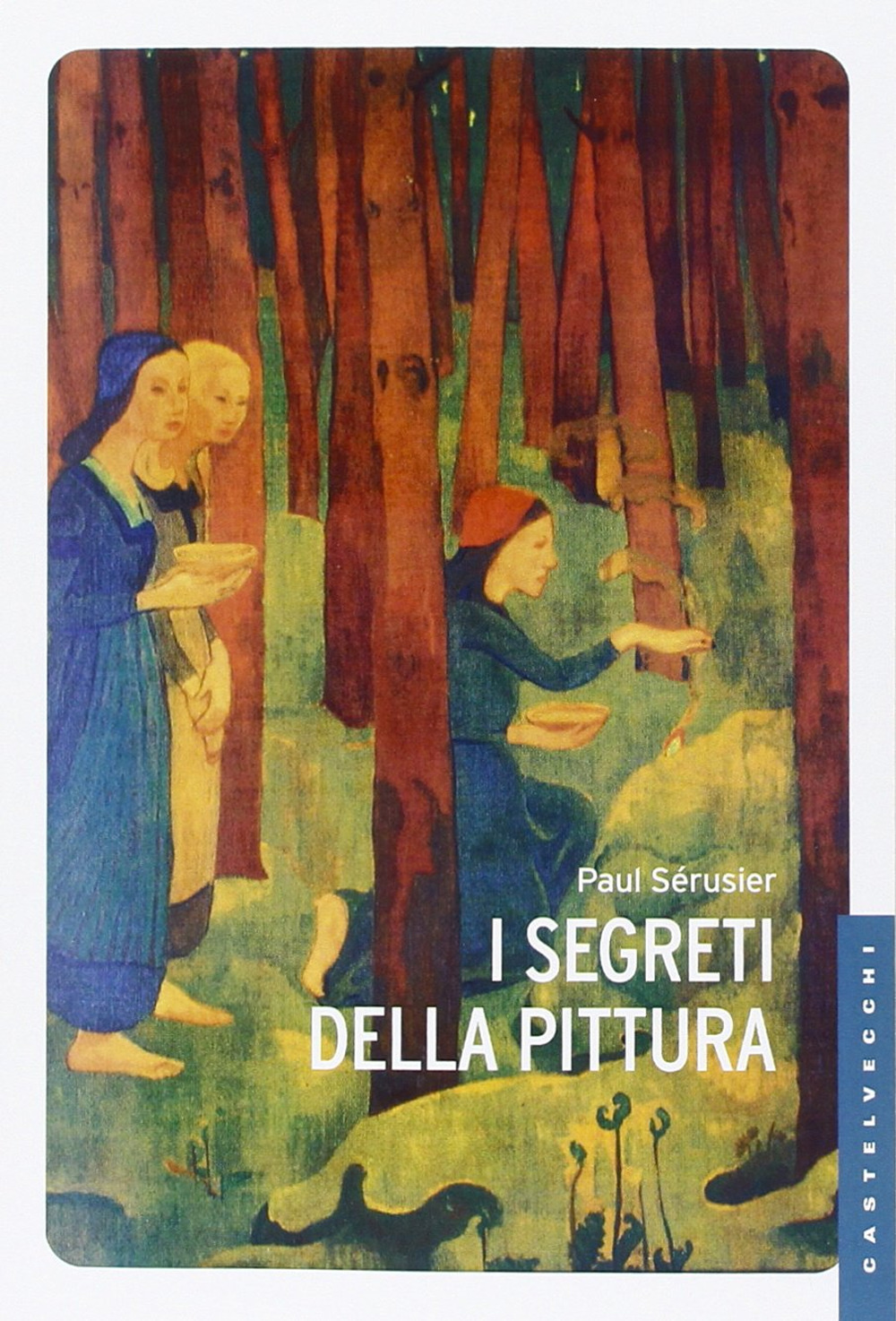 I segreti della pittura seguito da «Vita e opere di Paul Sérusier» di Maurice Denis