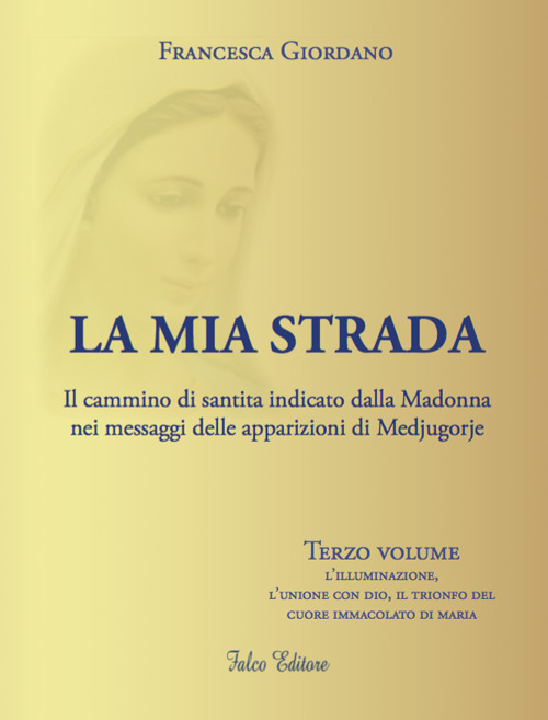 La mia strada. Il cammino di santità indicato dalla Madonna nei messaggi delle apparizioni di Medjugorje. Vol. 3: L' illuminazione, l'unione con Dio, il trionfo del cuore immacolato di Maria