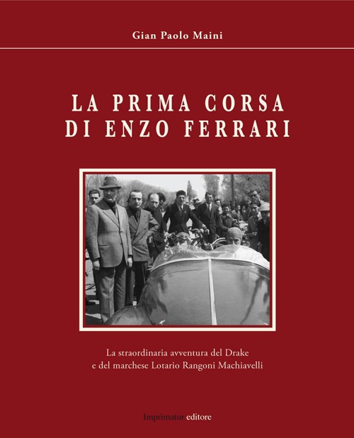 La prima corsa di Enzo Ferrari. La straordinaria avventura del Drake e del Marchese Lotario Rangoni Machiavelli