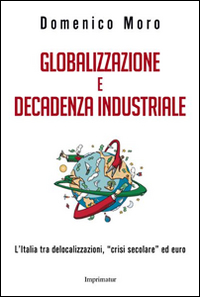 Globalizzazione e decadenza industriale. L'Italia tra delocalizzazioni, «crisi secolare» ed euro