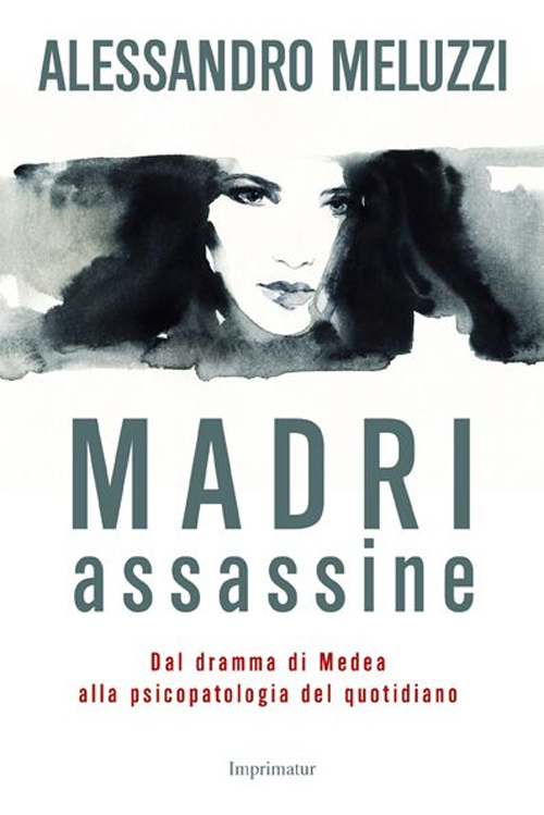 Madri assassine. Dal dramma di Medea alla psicopatologia del quotidiano