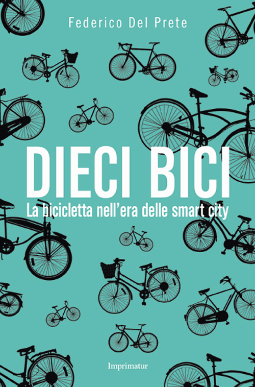 Dieci bici. La bicicletta nell'era delle smart city