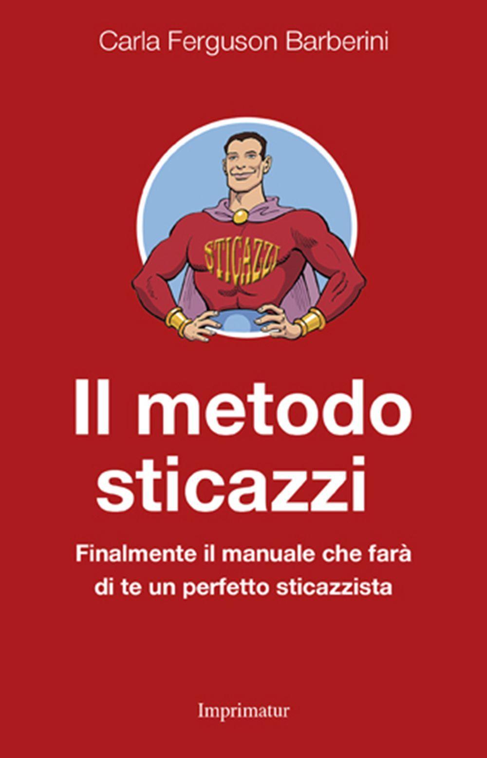 Il metodo sticazzi. Finalmente il manuale che farà di te un perfetto sticazzista