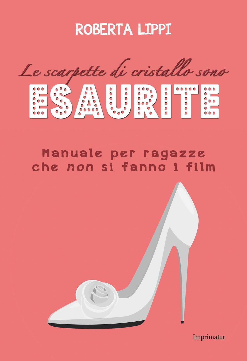 Le scarpette di cristallo sono esaurite. Manuale per ragazze che non si fanno i film