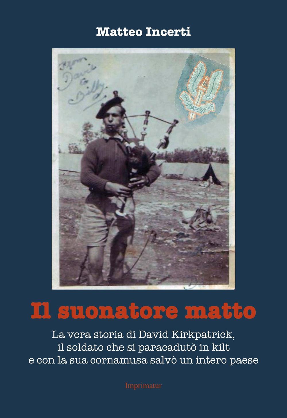 Il suonatore matto. La vera storia di David Kirkpatrick, il soldato che si paracadutò in kilt e con la sua cornamusa salvò un intero paese