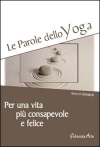 Le parole dello yoga. Per una vita più consapevole e felice