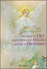 Credere in Dio, riscoprire gli angeli e amare il prossimo
