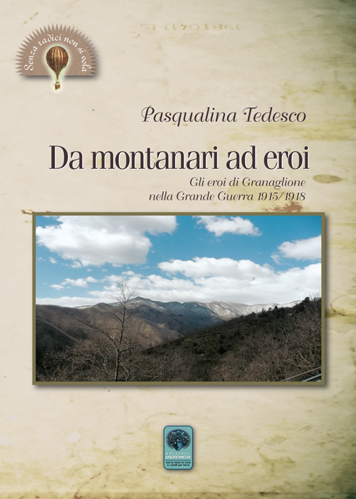 Da montanari ad eroi. Gli eroi di Granaglione nella Grande Guerra 1915-1918