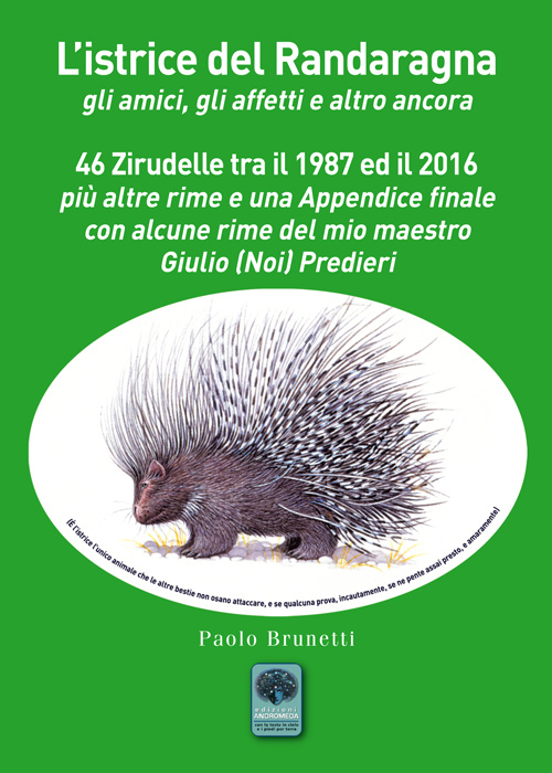 L'istrice del Randaragna. Gli amici, gli affetti e altro ancora. 46 zirudelle tra il 1987 ed il 2016 più altre rime e una appendice finale con alcune rime del mio maestro Giulio (Noi) Predieri