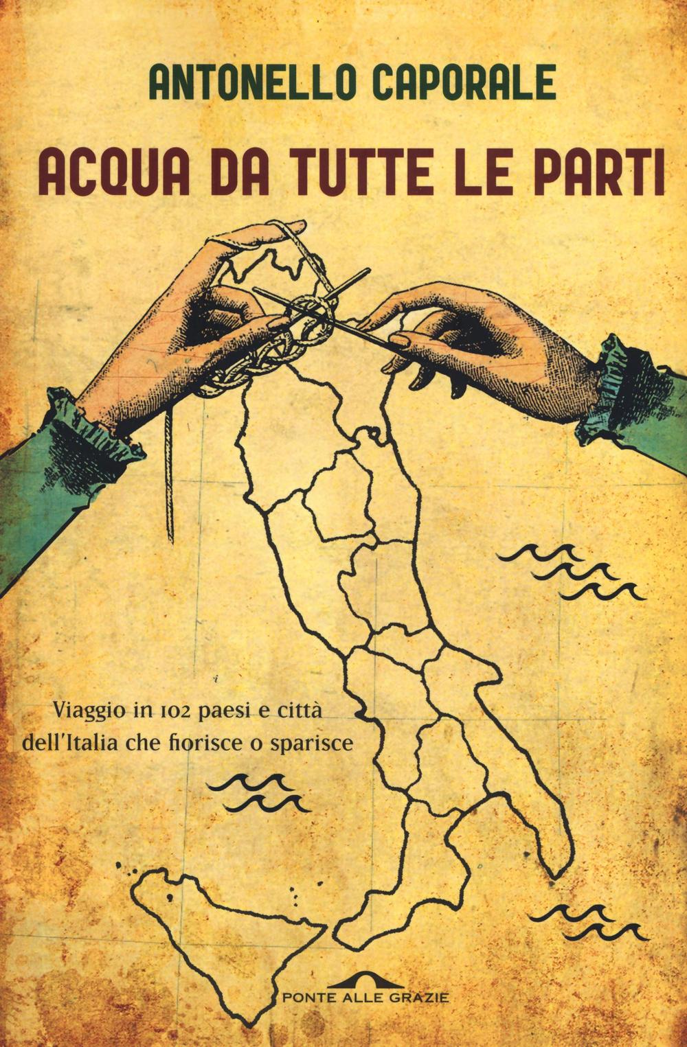Acqua da tutte le parti. Viaggio in 102 paesi e città dell'Italia che fiorisce o sparisce