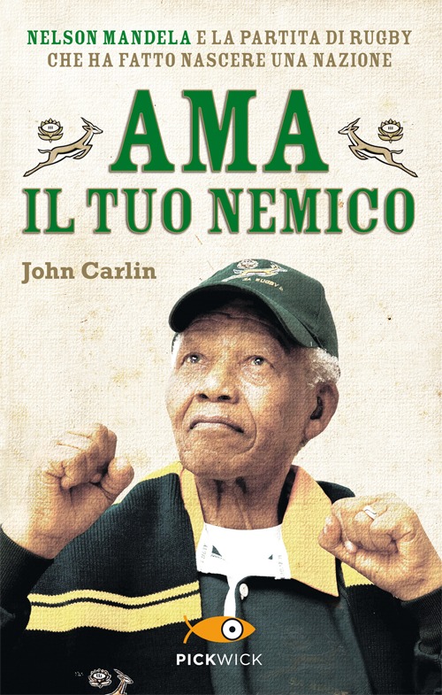 Ama il tuo nemico. Nelson Mandela e la partita di rugby che ha fatto nascere una nazione