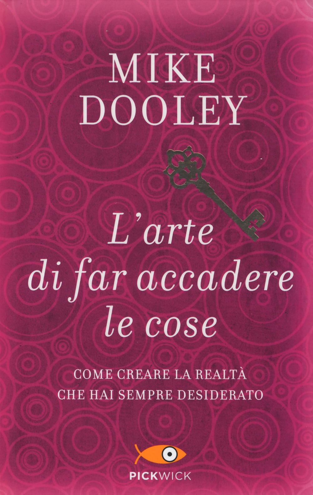 L'arte di far accadere le cose. Come creare la realtà che hai sempre desiderato