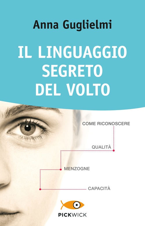 Il linguaggio segreto del volto. Come riconoscere qualità, menzogne, capacità
