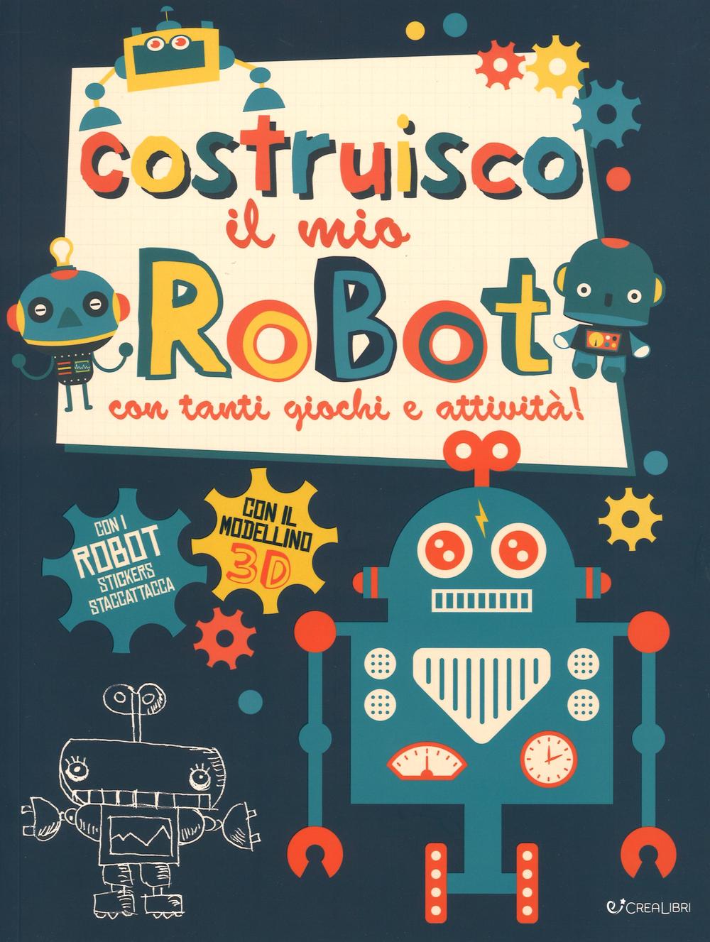 Costruisco il mio robot con tanti giochi e attività! Con adesivi