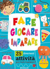 Fare giocare imparare. 25 divertenti attività per tutti bambini!