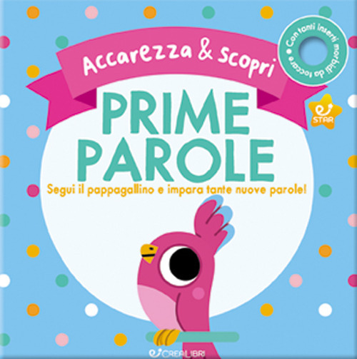 Prime parole. Segui il pappagallino e impara tante nuove parole! Accarezza & scopri