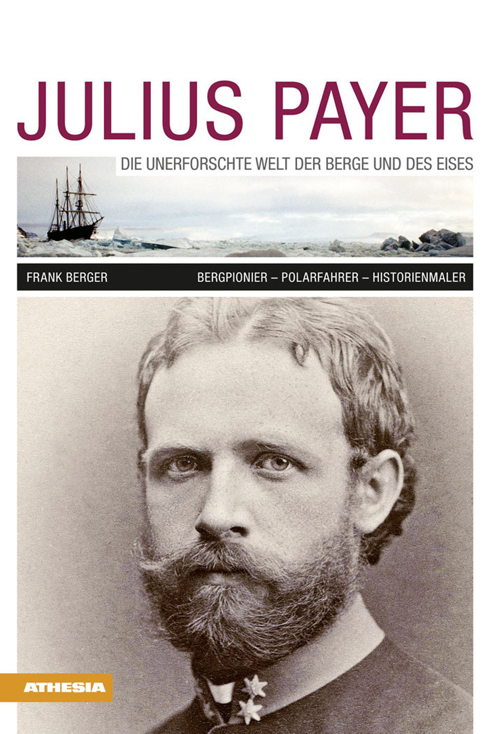 Julius Payer. Die unerforschte welt der berge und des eises. Bergpionier. Polarfahrer. Historienmaler