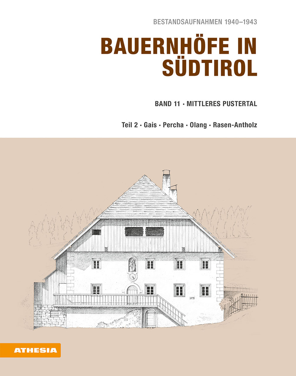 Bauernhöfe in Südtirol. Bestandsaufnahmen 1940-1943. Vol. 11: Mittleres Pustertal. Teil 2: Gais, Percha, Olang, Rasen-Antholz