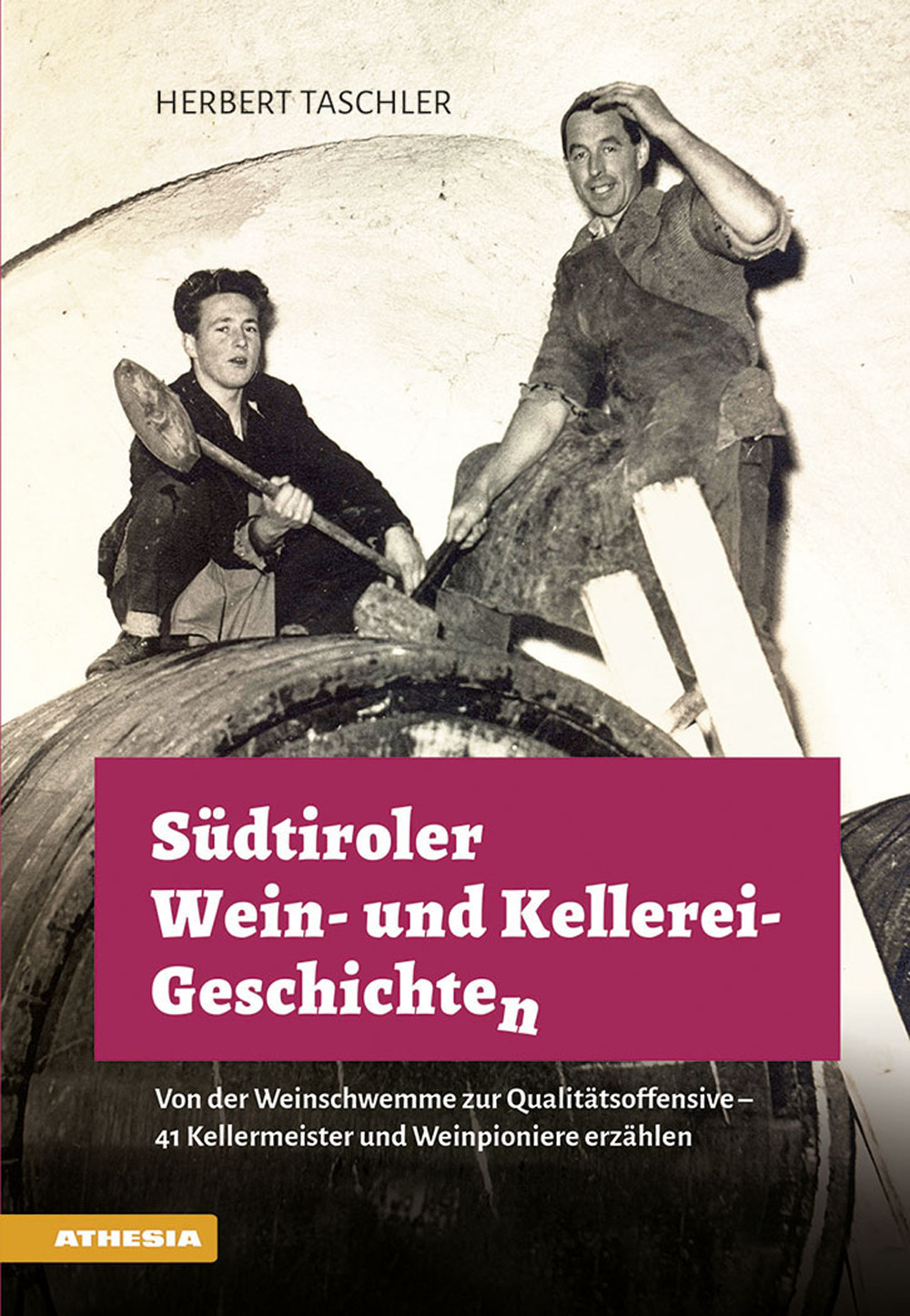 Südtiroler Wein & Kellerei-Geschichten: Von der Weinschwemme zur Qualitätsoffensive. 41 Kellermeister und Weinpioniere erzählen
