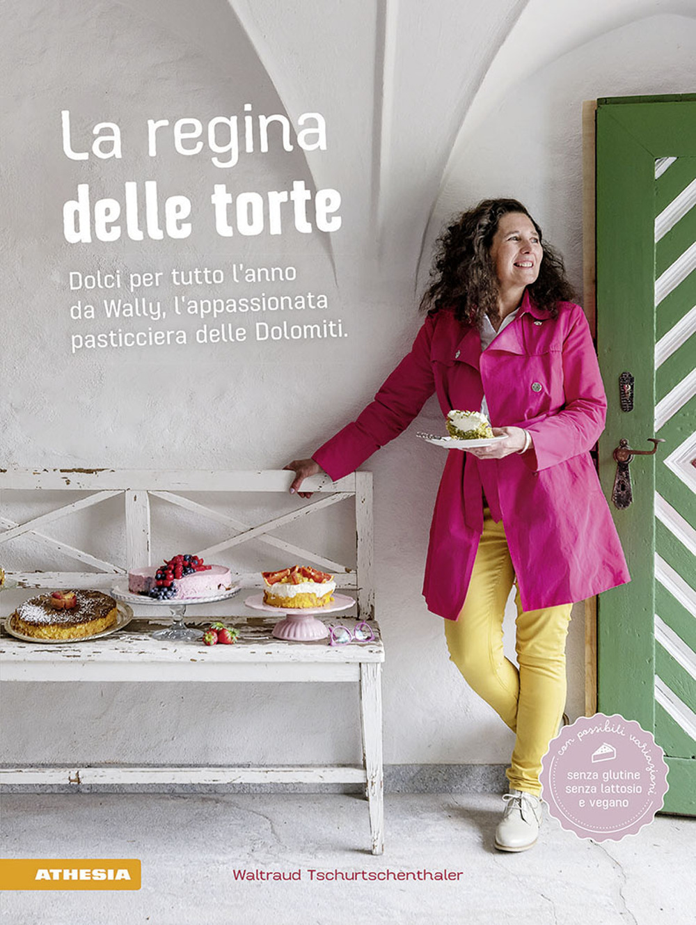 La regina delle torte. Dolci per tutto l'anno da Wally, l'appassionata pasticciera delle Dolomiti
