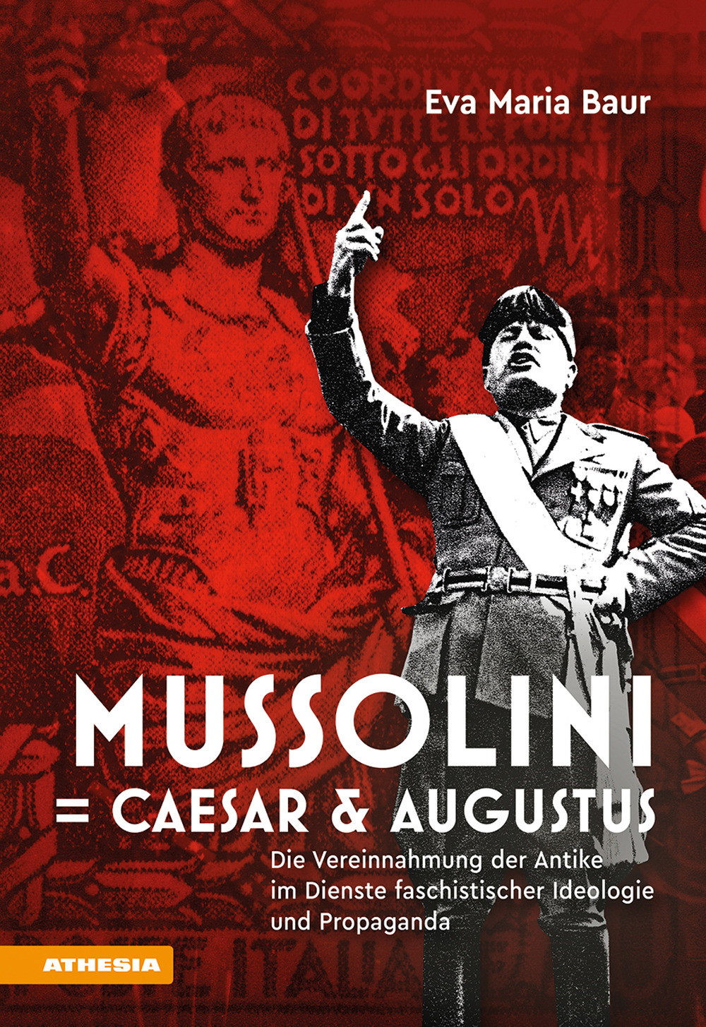 Mussolini = Caesar & Augustus. Die Vereinnahmung der Antike im Dienste faschistischer Ideologie und Propaganda