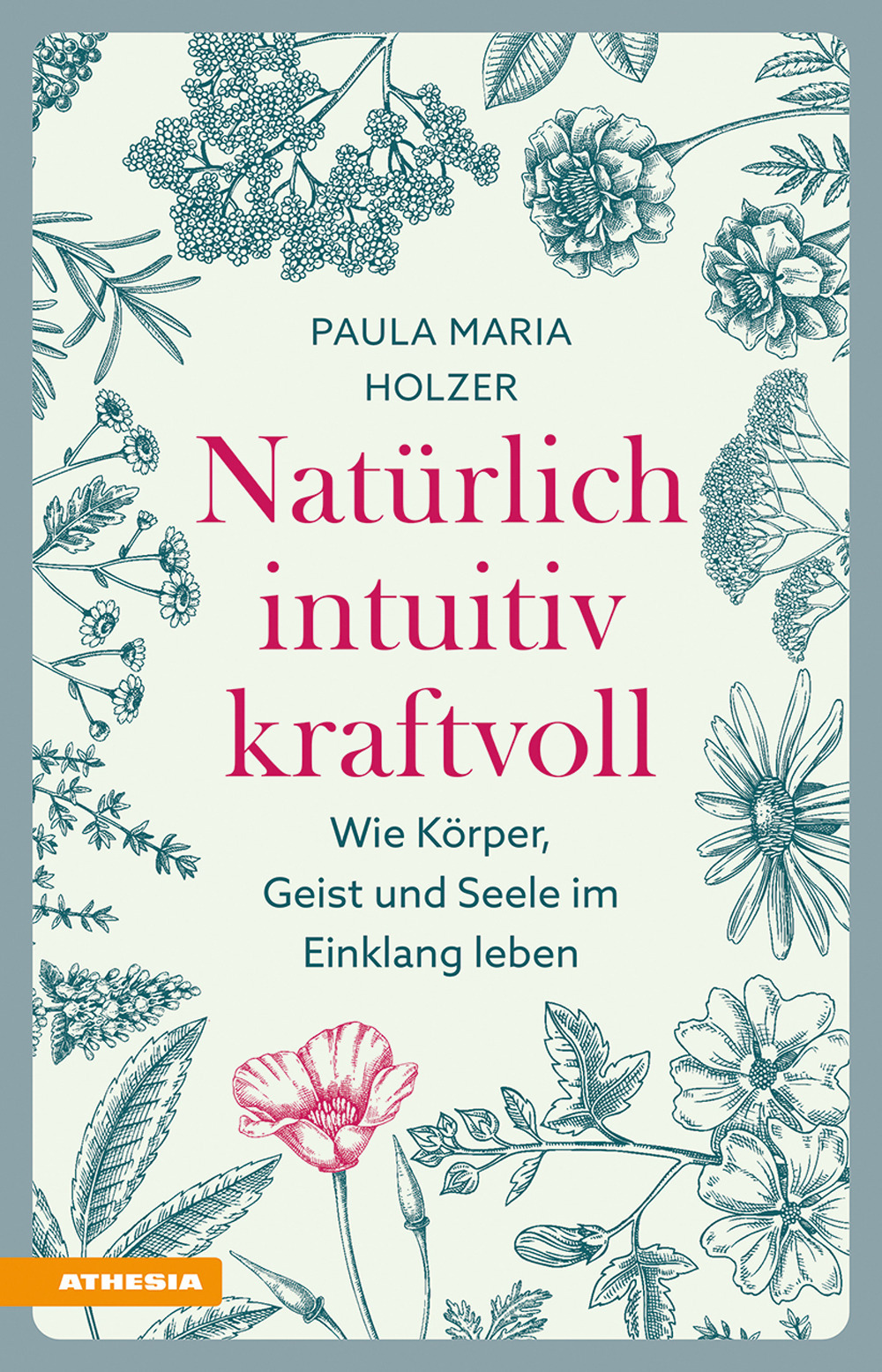Natürlich, intuitiv, kraftvoll. Wie Körper, Geist und Seele im Einklang leben