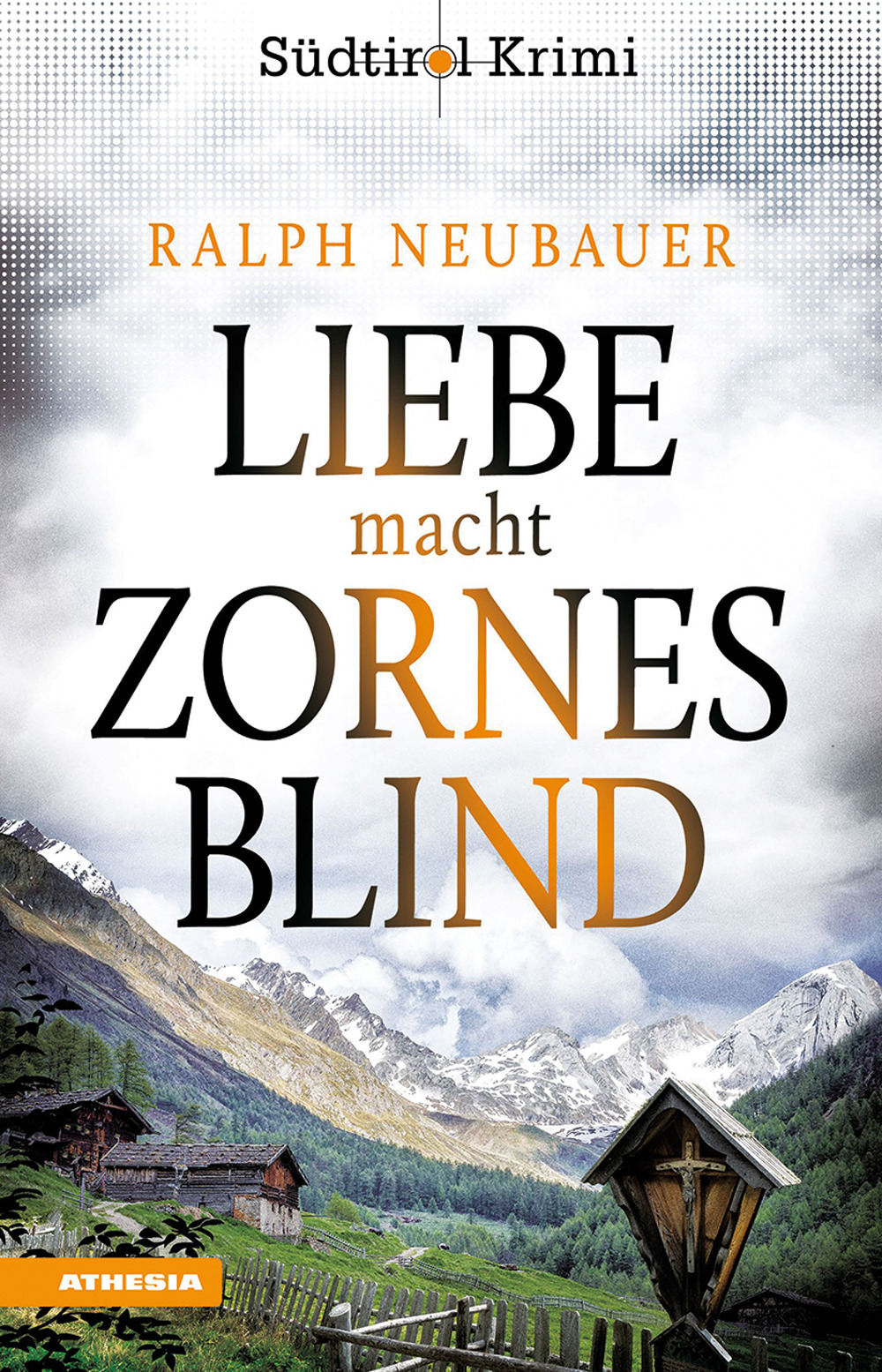 Liebe macht zornesblind. Südtirol-Krimi band. Vol. 2