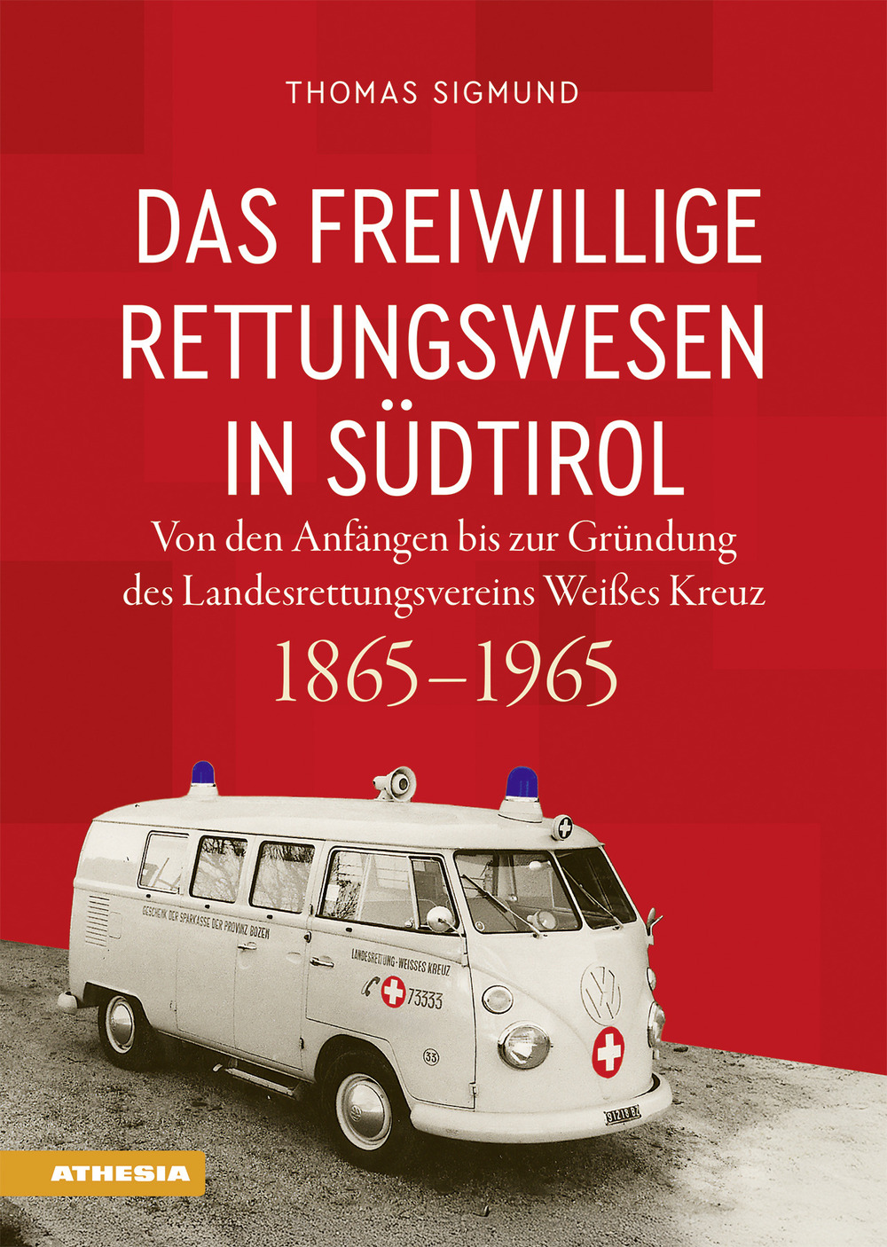 Das freiwillige Rettungswesen in Südtirol. Von den Anfängen bis zur Gründung des Landesrettungsvereins Weißes Kreuz 1865–1965