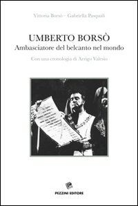 Umberto Borsò. Ambasciatore del belcanto nel mondo. Con una cronologia di Arrigo Valesio