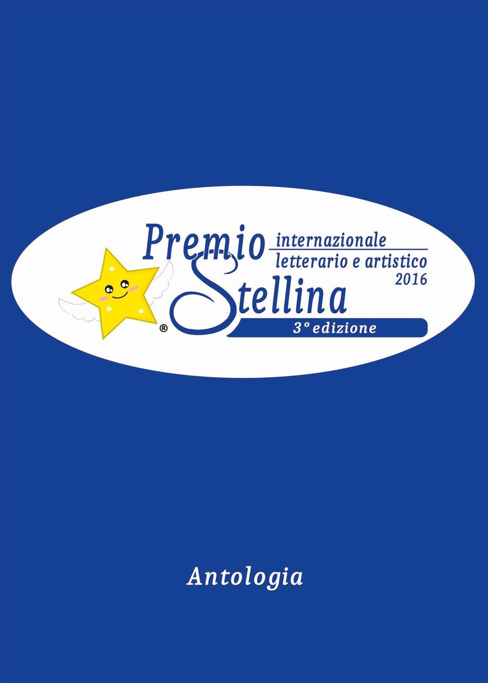 Antologia Premio internazionale letterario e artistico Stellina 2016. 3ª edizione