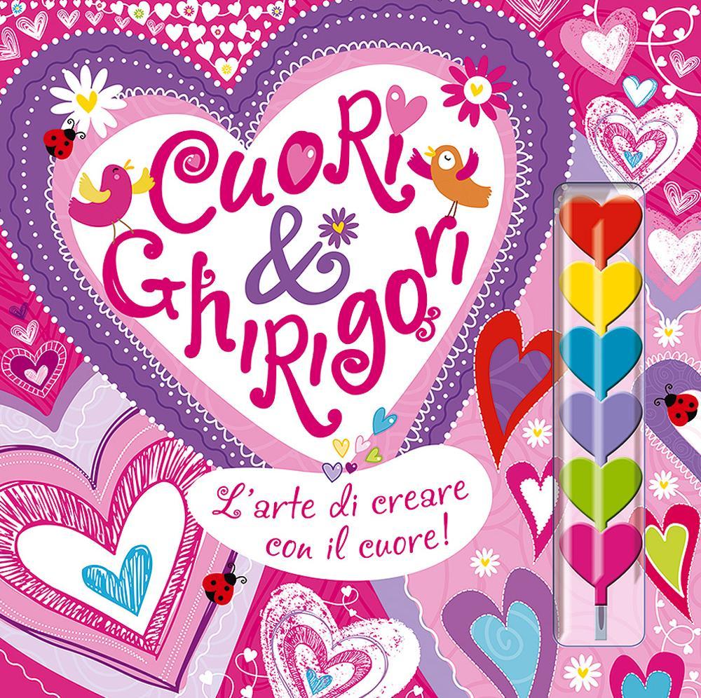 Cuori & ghirigori. L'arte di creare con il cuore!