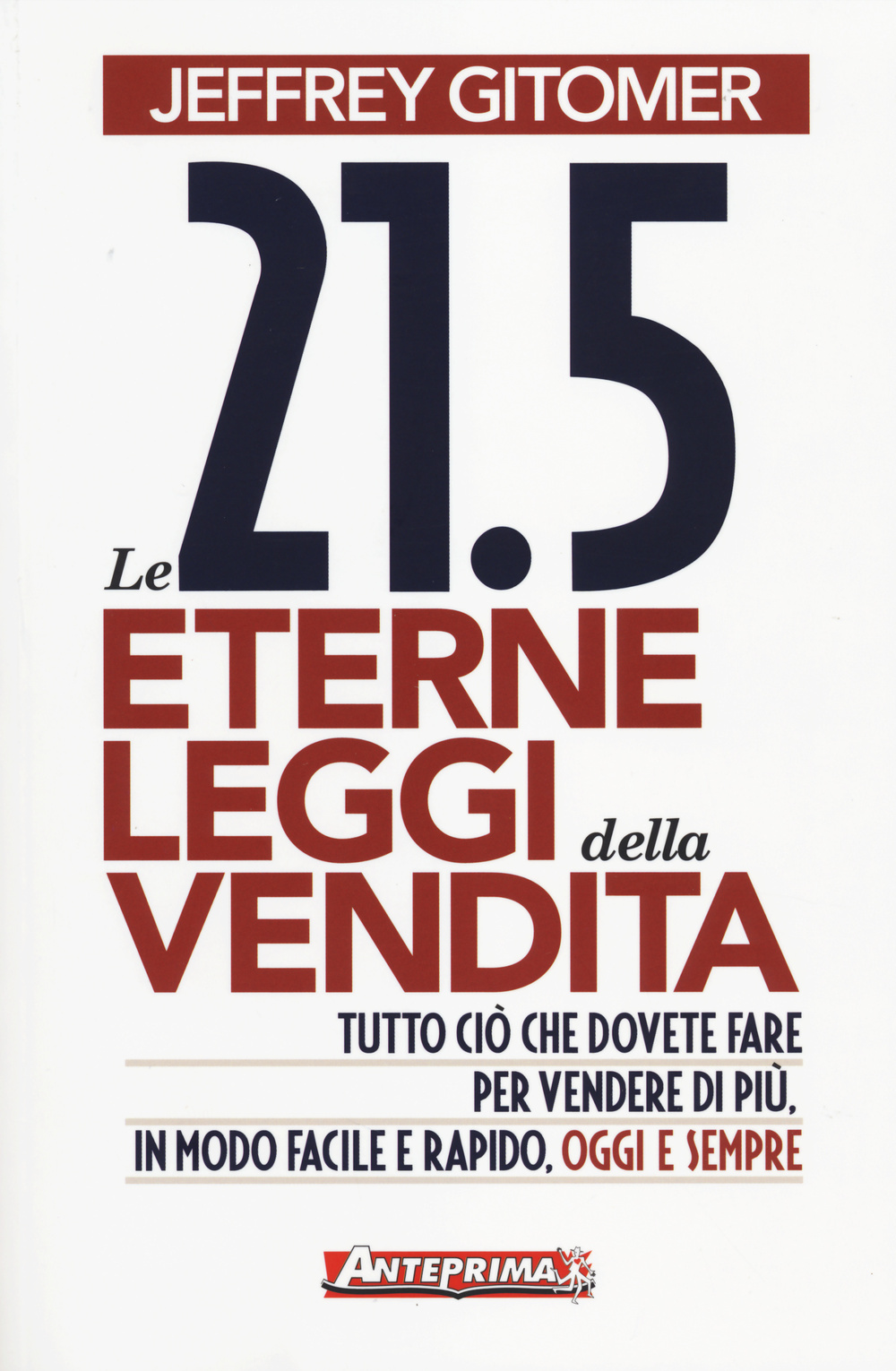 Le 21.5 eterne leggi della vendita. Tutto ciò che dovete fare per vendere di più. In modo facile e rapido, oggi e per sempre