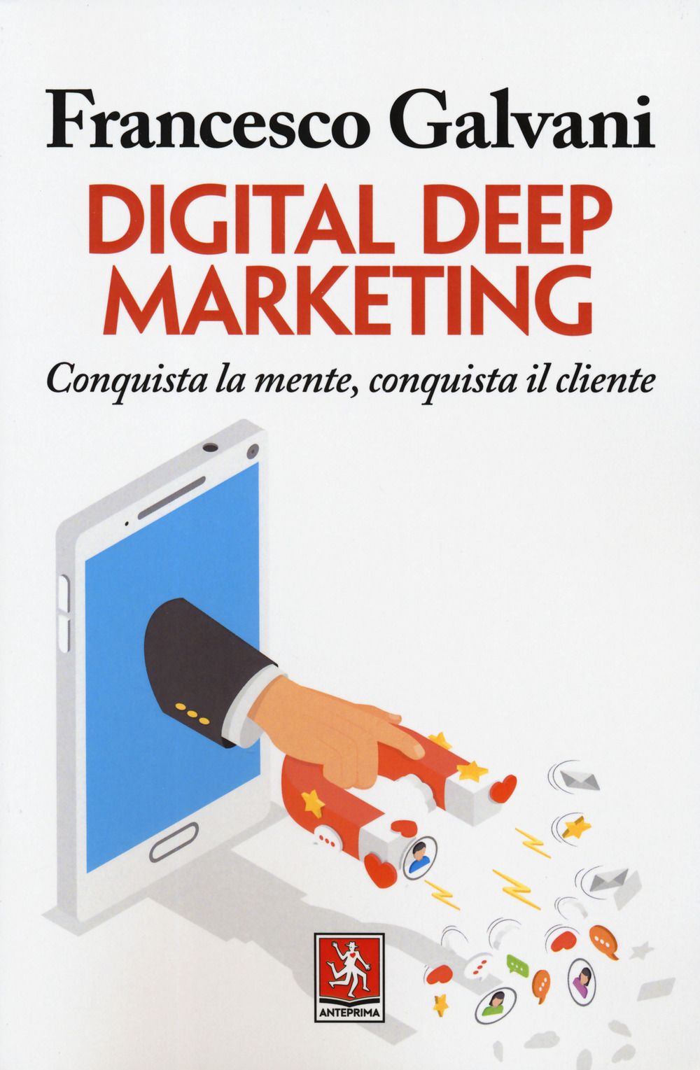 Digital deep marketing. Conquista la mente, conquista il cliente