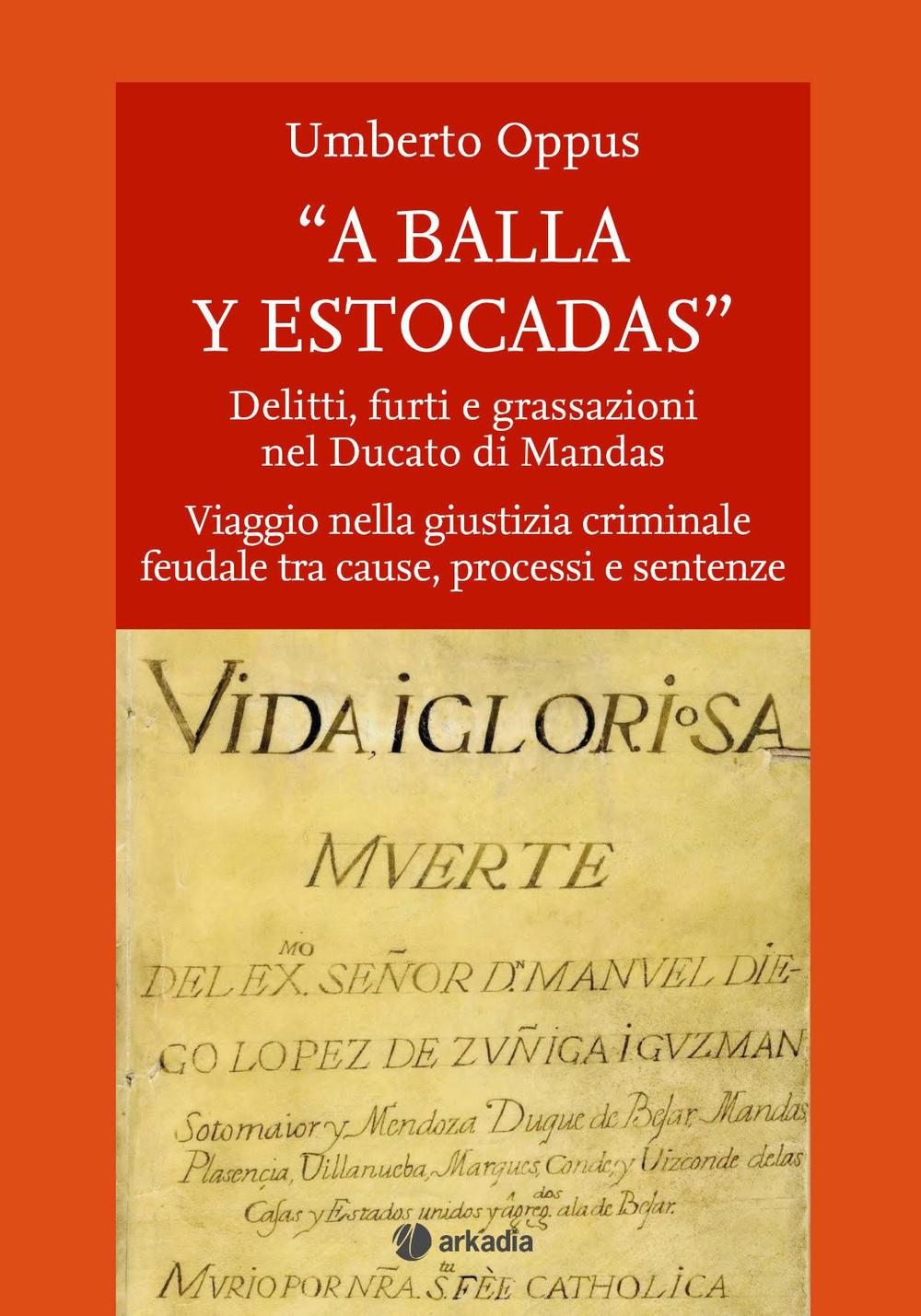 « A balla y estocadas» Delitti, furti e grassazioni nel Ducato di Mandas. Viaggio nella giustizia criminale feudale tra cause, processi e sentenze