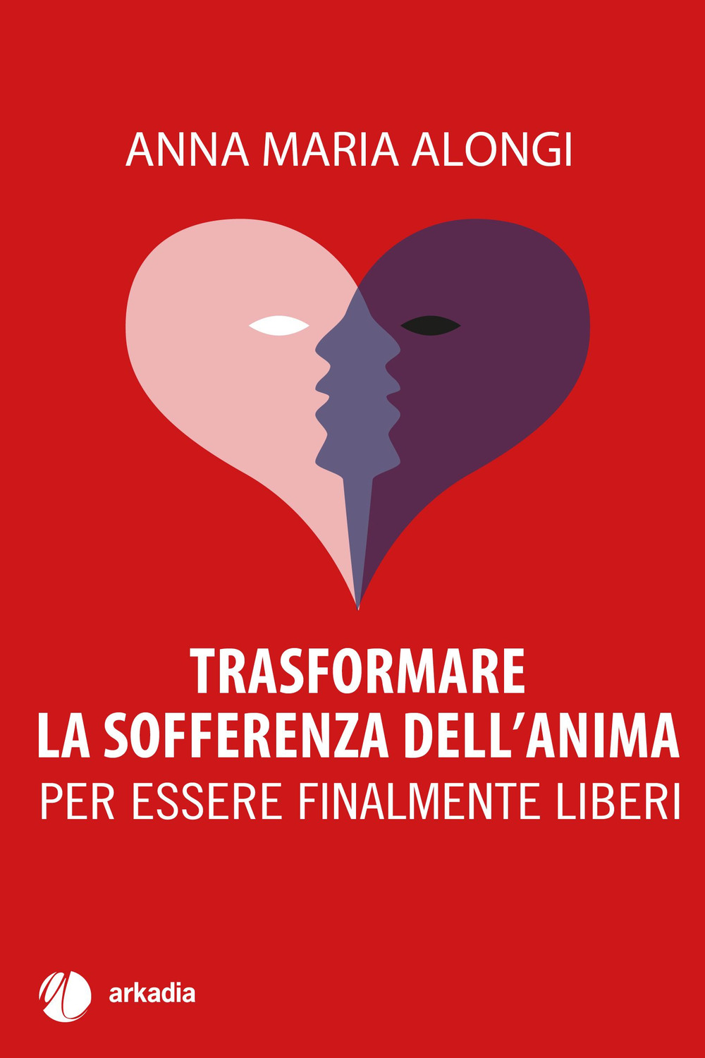 Trasformare la sofferenza dell'anima. Per essere finalmente liberi