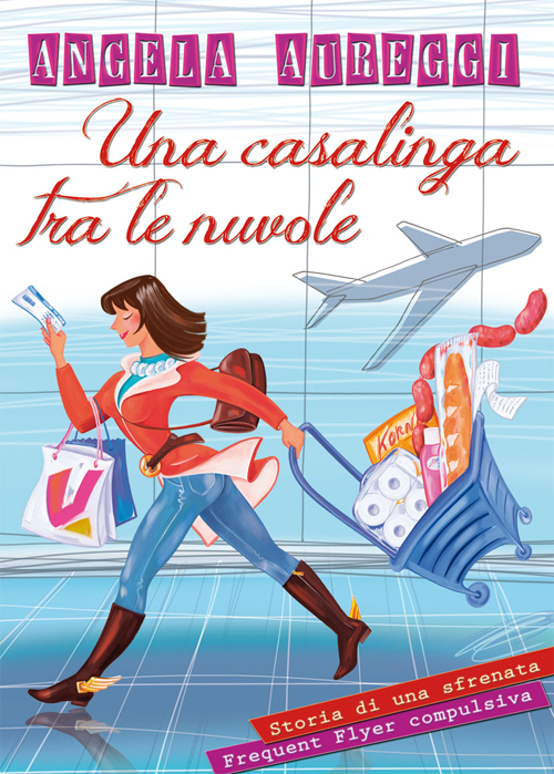 Una casalinga tra le nuvole. Storia di una sfrenata frequent flyer compulsiva