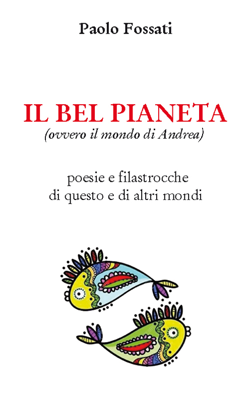 Il bel pianeta (ovvero il mondo di Andrea). Poesie e filastrocche di questo e altri mondi