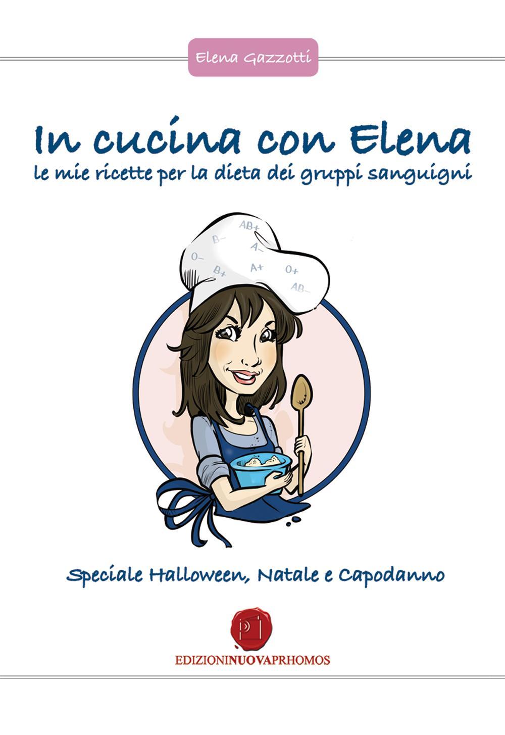In cucina con Elena. Le mie ricette per la dieta dei gruppi sanguigni. Speciale Halloween, Natale e Capodanno
