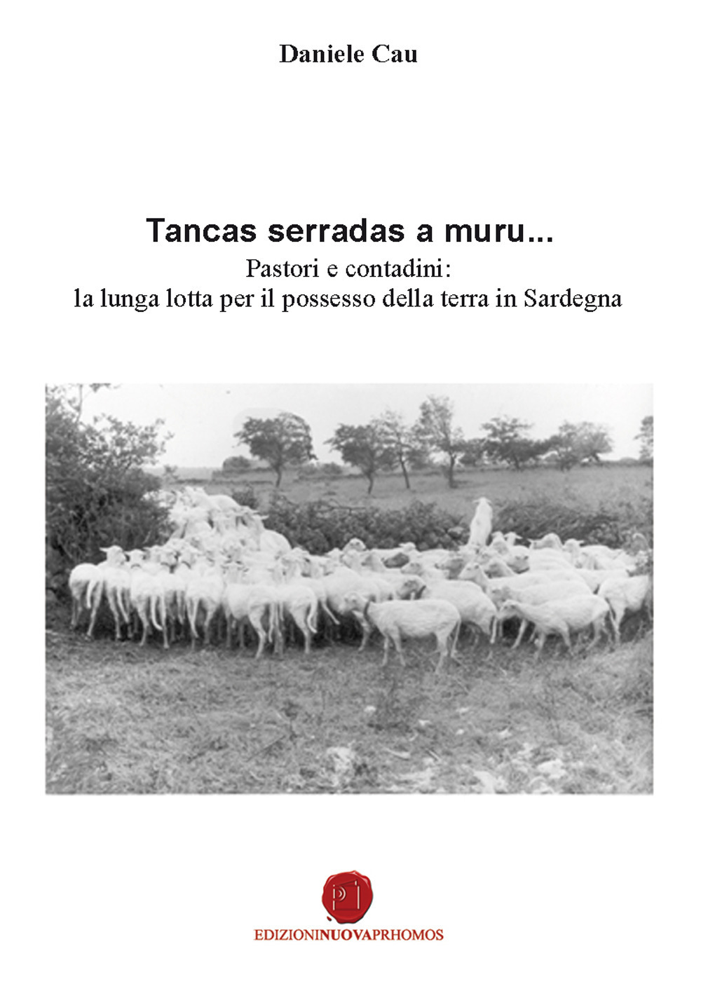 Tancas serradas a muru... Pastori e contadini: la lunga lotta per il possesso della terra in Sardegna