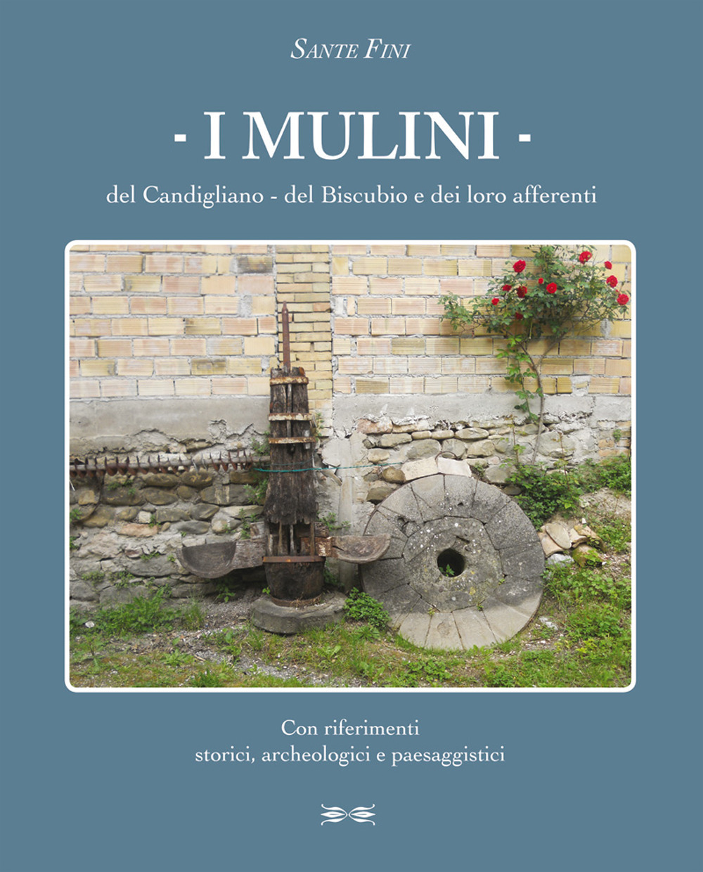 I mulini del Candigliano, del Biscubio e dei loro afferenti. Con riferimenti storici, archeologici e paesaggistici