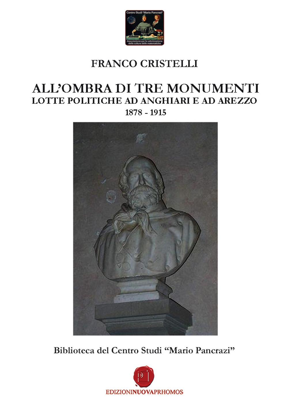 All'ombra di tre monumenti. Lotte politiche ad Anghiari e ad Arezzo 1878-1915
