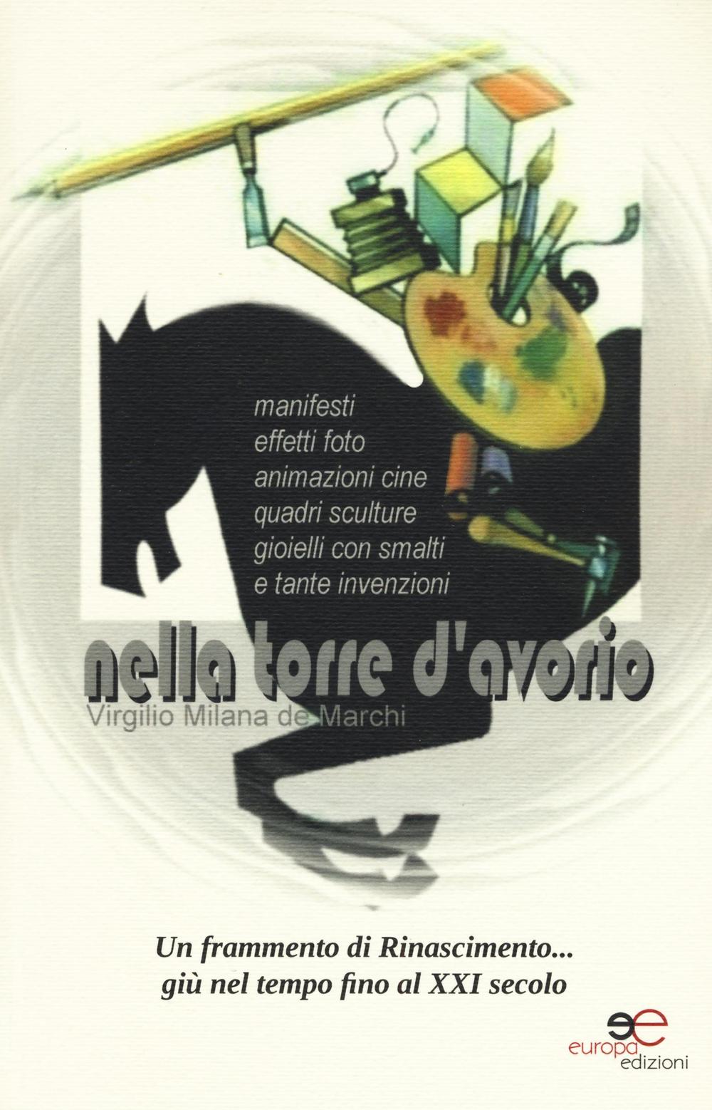 Nella torre d'avorio. Manifesti, effetti foto, animazioni cine, quadri, sculture, gioielli con smalti e tante invenzioni