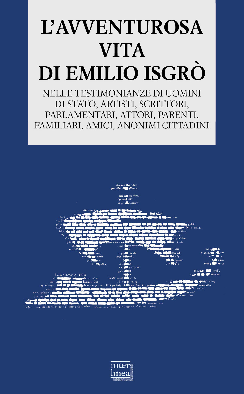 L'avventurosa vita di Emilio Isgrò. Nelle testimonianze di uomini di stato, artisti, scrittori, parlamentari, attori, parenti, familiari, amici, anonimi cittadini